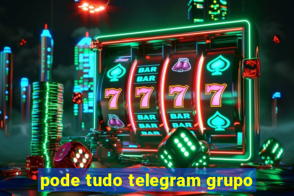 pode tudo telegram grupo